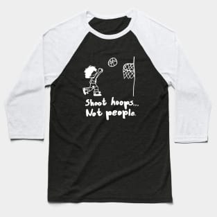 Shoot Hoops Not People Baseball T-Shirt